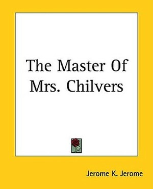 The Master Of Mrs. Chilvers by Jerome K. Jerome