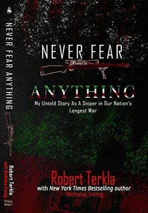 Never Fear Anything: My Untold Story As A Sniper In Our Nations Longest War by Robert Terkla, Nicholas Irving