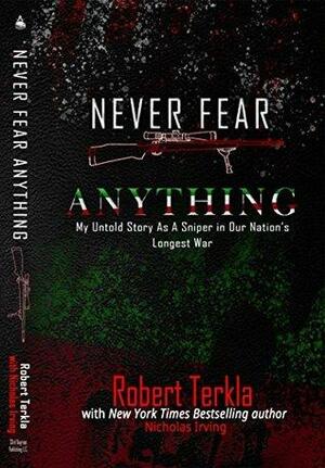 Never Fear Anything: My Untold Story As A Sniper In Our Nations Longest War by Nicholas Irving, Robert Terkla