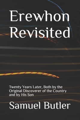 Erewhon Revisited: Twenty Years Later, Both by the Original Discoverer of the Country and by His Son by Samuel Butler