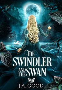 The Swindler and The Swan by J.A. Good