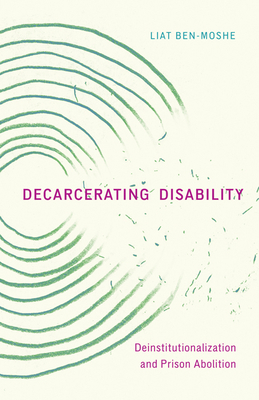 Decarcerating Disability: Deinstitutionalization and Prison Abolition by Liat Ben-Moshe