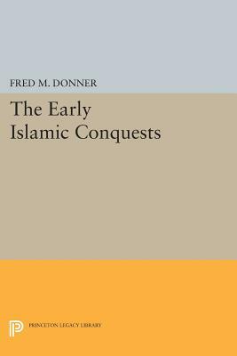 The Early Islamic Conquests by Fred M. Donner