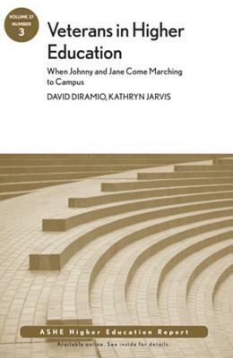 Veterans in Higher Education: When Johnny and Jane Come Marching to Campus: Ashe Higher Education Report, Volume 37, Number 3 by Aehe, David Diramio, Kathryn Jarvis