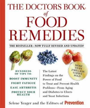 The Doctors Book of Food Remedies: The Latest Findings on the Power of Food to Treat and Prevent Health Problems - From Aging and Diabetes to Ulcers and Yeast Infections by Selene Yeager, Prevention Magazine