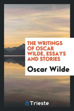 The Writings of Oscar Wilde, Essays and Stories by Oscar Wilde