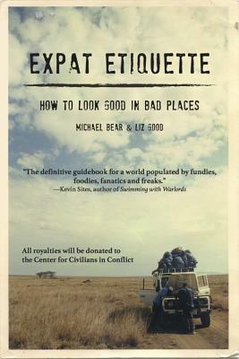 Expat Etiquette: How to Look Good in Bad Places by Liz Good, Michael Bear