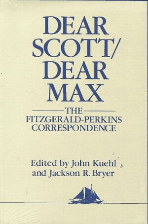 Dear Scott/Dear Max: The Fitzgerald-Perkins Correspondence by John Kuehl, Maxwell Perkins, F. Scott Fitzgerald