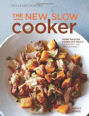 The New Slow Cooker rev. (Williams-Sonoma): More than 100 Hands-off Meals to Satisfy the Whole Family by Brigit Binns