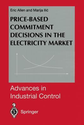 Price-Based Commitment Decisions in the Electricity Market by Marija ILIC, Eric Allen