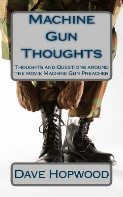 Machine Gun Thoughts: Thoughts and Questions around the movie Machine Gun Preacher by Dave Hopwood