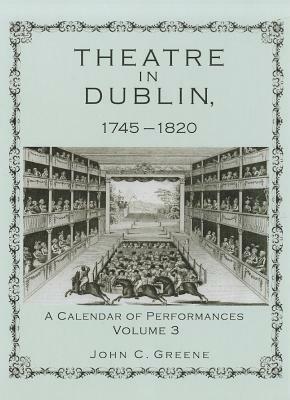 Theatre in Dublin, 1745-1820: A Calendar of Performances by John C. Greene