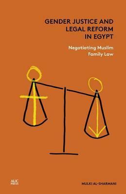 Gender Justice and Legal Reform in Egypt: Negotiating Muslim Family Law by Mulki Al-Sharmani