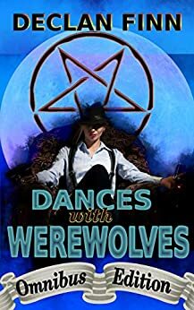 Dances with Werewolves: Omnibus Edition by Declan Finn