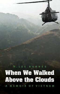 When We Walked Above the Clouds: A Memoir of Vietnam by H. Lee Barnes