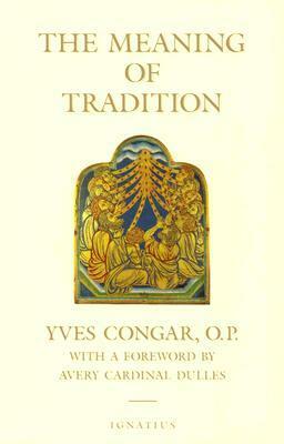 The Meaning of Tradition by Avery Dulles, Yves Congar