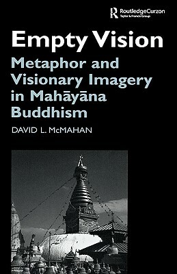 Empty Vision: Metaphor and Visionary Imagery in Mahayana Buddhism by David McMahan