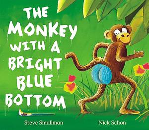 The Monkey with a Bright Blue Bottom by Steve Smallman, Nick Schon