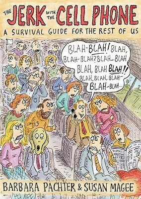 The Jerk with the Cell Phone: A Survival Guide for the Rest of Us by Barbara Pachter, Susan Magee