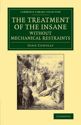 The Treatment of the Insane Without Mechanical Restraints by John Conolly