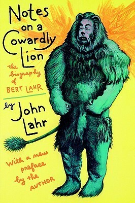 Notes on a Cowardly Lion: The Biography of Bert Lahr, With a New Preface by the Author by John Lahr