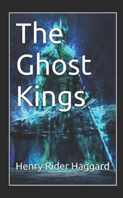 The Ghost Kings Illustrated by H. Rider Haggard