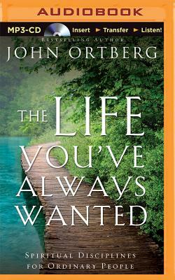 The Life You've Always Wanted: Spiritual Disciplines for Ordinary People by John Ortberg