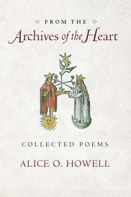 From the Archives of the Heart: Collected Poems by Alice O. Howell