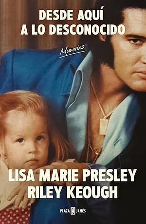 Desde aquí a lo desconocido: Memorias by Lisa Marie Presley