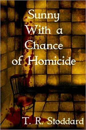 Sunny With a Chance of Homicide by T.R. Stoddard