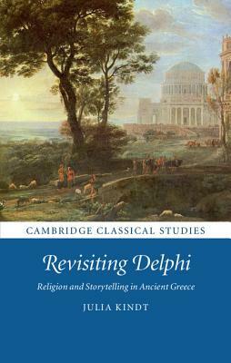 Revisiting Delphi: Religion and Storytelling in Ancient Greece by Julia Kindt