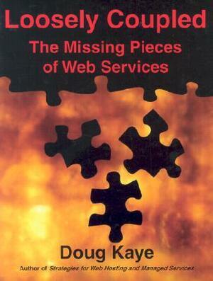 Loosely Coupled: The Missing Pieces of Web Services by Doug Kaye