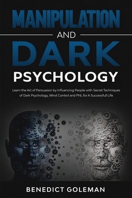 Manipulation and Dark Psychology: Learn the Art of Persuasion by Influencing People with Secret Techniques of Dark Psychology, Mind Control and PNL fo by Benedict Goleman