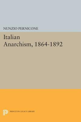 Italian Anarchism, 1864-1892 by Nunzio Pernicone