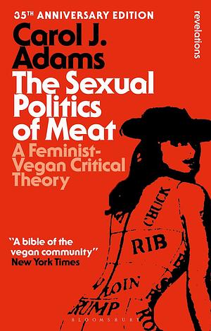 The Sexual Politics of Meat - 35th Anniversary Edition: A Feminist-Vegan Critical Theory by Carol J. Adams