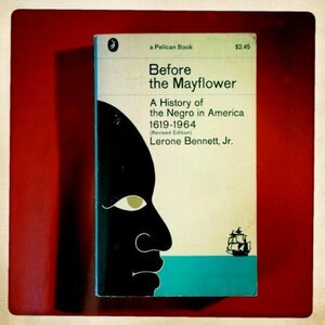 Before the Mayflower: A History of the Negro in America 1619 - 1964 by Lerone Bennett Jr.