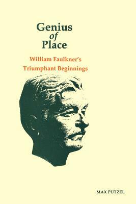 Genius of Place: William Faulkner's Triumphant Beginnings by Max Putzel