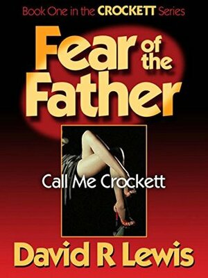 Fear of the Father: Call Me Crockett by David R. Lewis