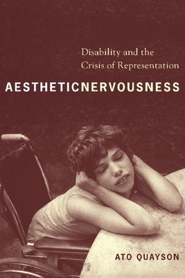 Aesthetic Nervousness: Disability and the Crisis of Representation by Ato Quayson