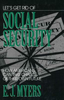 Let's Get Rid of Social Security by E. J. Myers