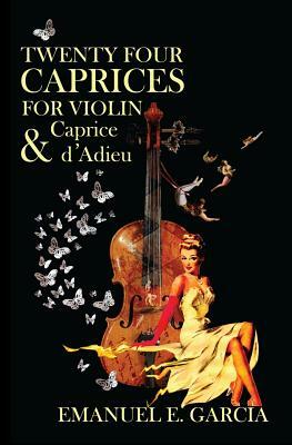 Twenty Four Caprices for Violin and Caprice d'Adieu by Emanuel E. Garcia