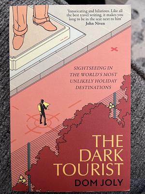 The Dark Tourist: Sightseeing in the world's most unlikely holiday destinations by Dom Joly