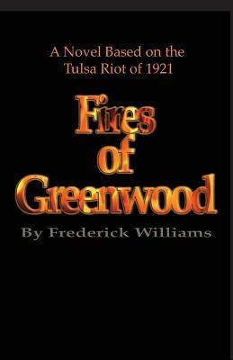 The Fires of Greenwood: The Tulsa Riot of 1921, a Novel by Frederick Williams