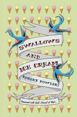 Swallows And Ice Cream: Consumed with guilt, devoid of hope. by Robert Fowler