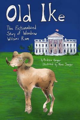 Old Ike: The Fictionalized Story of Woodrow Wilson's Ram by William Woofdriver Helman, Andrew Hager
