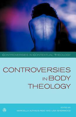 Controversies in Body Theology by Lisa Isherwood, Paul Reid-bowen, Inga Bryden, Beverley Clack, Victoria Rollins, Marcella Althaus-Reid, Elizabeth Baxter, Martín Hugo Córdova Quero, Janet H. Wootton