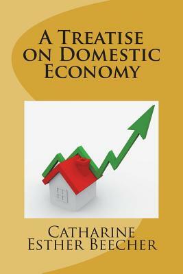 A Treatise on Domestic Economy: For the Use of Young Ladies at Home and at School by Catharine Esther Beecher