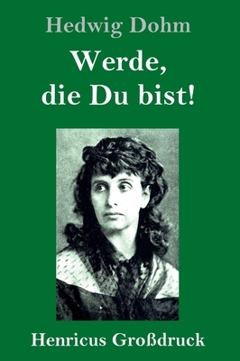 Werde, die Du bist! (Großdruck) by Hedwig Dohm