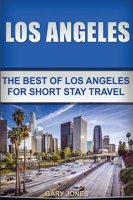 Los Angeles: The Best Of Los Angeles For Short Stay Travel by Gary Jones