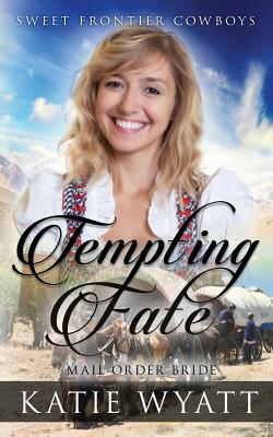 Mail Order Bride: Tempting Fate: Clean Historical Western Romance by Katie Wyatt